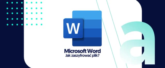 Jak zaszyfrować plik Word i zabezpieczyć swoje dane przed dostępem